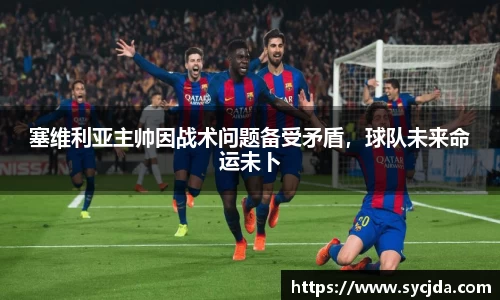 塞维利亚主帅因战术问题备受矛盾，球队未来命运未卜