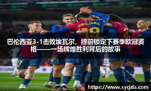 巴伦西亚3-1击败埃瓦尔，提前锁定下赛季欧冠资格——一场辉煌胜利背后的故事