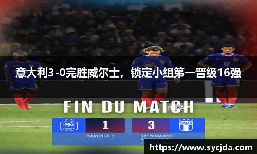 意大利3-0完胜威尔士，锁定小组第一晋级16强