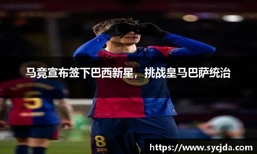 马竞宣布签下巴西新星，挑战皇马巴萨统治