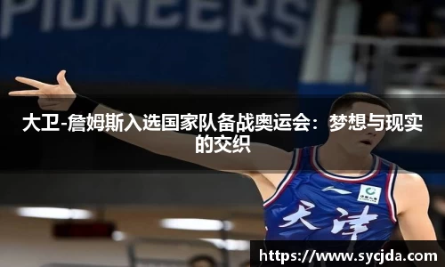 大卫-詹姆斯入选国家队备战奥运会：梦想与现实的交织