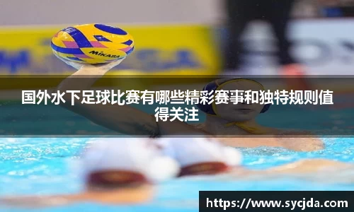 国外水下足球比赛有哪些精彩赛事和独特规则值得关注