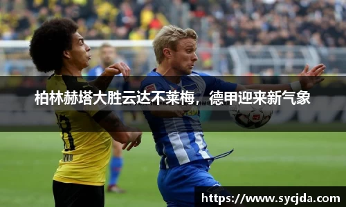 柏林赫塔大胜云达不莱梅，德甲迎来新气象