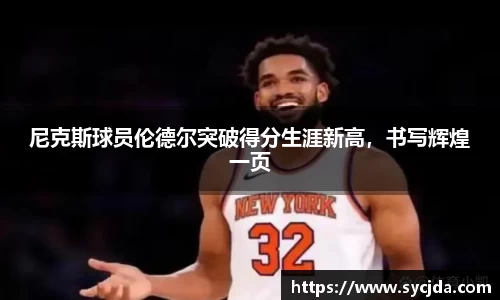尼克斯球员伦德尔突破得分生涯新高，书写辉煌一页
