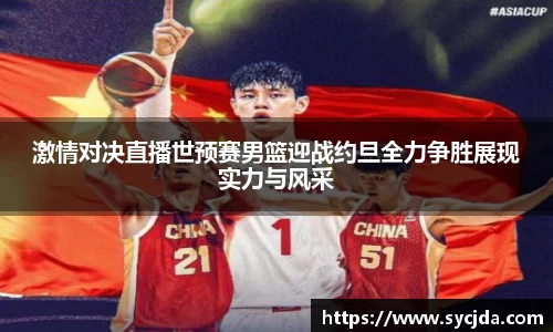 激情对决直播世预赛男篮迎战约旦全力争胜展现实力与风采