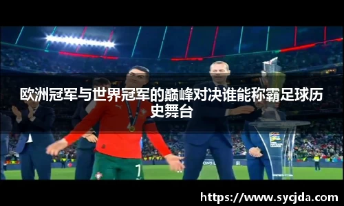 欧洲冠军与世界冠军的巅峰对决谁能称霸足球历史舞台