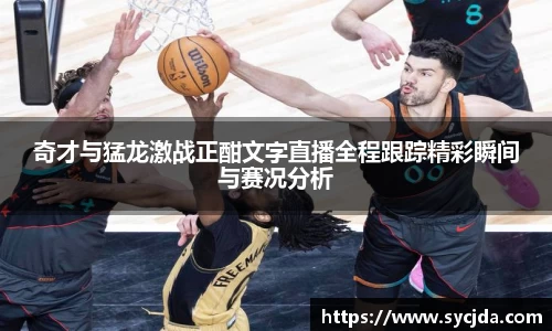 奇才与猛龙激战正酣文字直播全程跟踪精彩瞬间与赛况分析